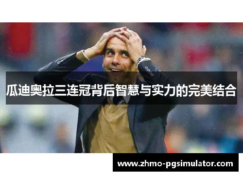 瓜迪奥拉三连冠背后智慧与实力的完美结合